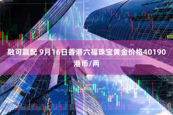 融可赢配 9月16日香港六福珠宝黄金价格40190港币/两