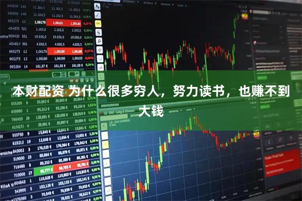 本财配资 为什么很多穷人，努力读书，也赚不到大钱